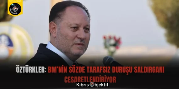 Öztürkler: BM’nin sözde tarafsız duruşu saldırganı cesaretlendiriyor