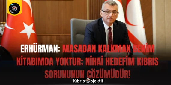 Erhürman: Masadan kalkmak benim kitabımda yoktur; nihai hedefim Kıbrıs sorununun çözümüdür!