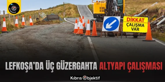 Lefkoşa’da üç güzergahta altyapı çalışması