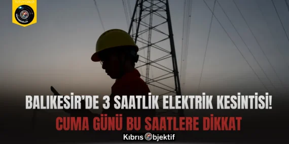 Balıkesir’de 3 Saatlik Elektrik Kesintisi! Cuma Günü Bu Saatlere Dikkat