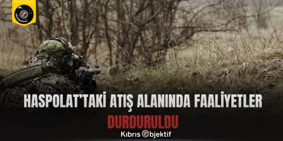 Haspolat’taki Atış Alanında Faaliyetler Durduruldu