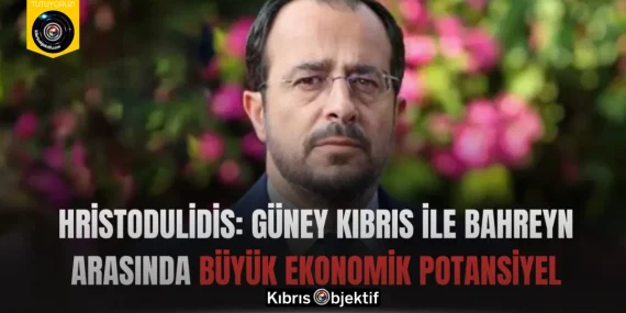 Hristodulidis: Güney Kıbrıs ile Bahreyn Arasında Büyük Ekonomik Potansiyel