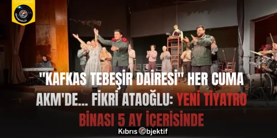 “Kafkas Tebeşir Dairesi” her Cuma AKM’de… Fikri Ataoğlu: Yeni tiyatro binası 5 ay içerisinde