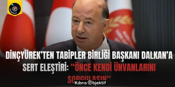 Dinçyürek’ten Tabipler Birliği Başkanı Dalkan’a Sert Eleştiri: “Önce Kendi Ünvanlarını Sorgulasın”