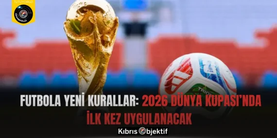 Futbola Yeni Kurallar: 2026 Dünya Kupası’nda İlk Kez Uygulanacak