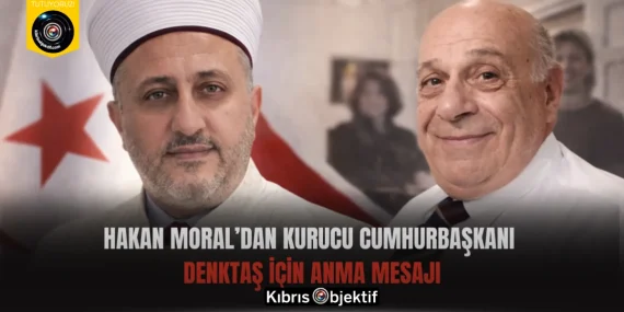 Hakan Moral’dan Kurucu Cumhurbaşkanı Denktaş için anma mesajı