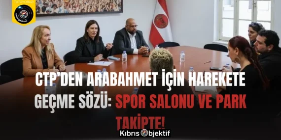 CTP’den Arabahmet İçin Harekete Geçme Sözü: Spor Salonu ve Park Takipte!