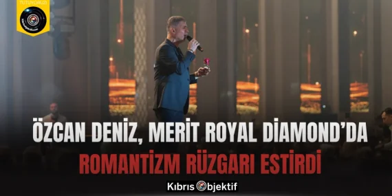 Özcan Deniz, Merit Royal Diamond’da Romantizm Rüzgarı Estirdi