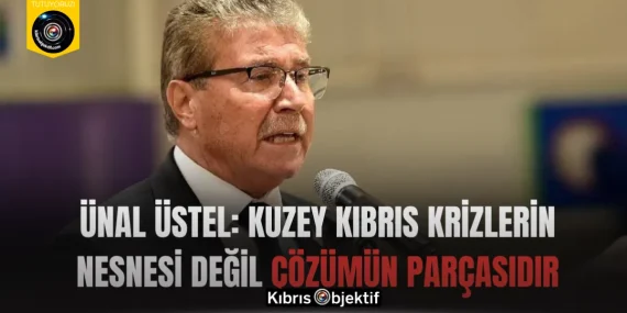 Ünal Üstel: Kuzey Kıbrıs krizlerin nesnesi değil çözümün parçasıdır
