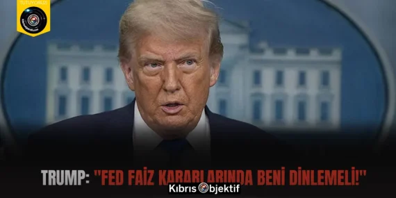 Trump: “Fed faiz kararlarında beni dinlemeli!”