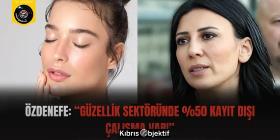 Özdenefe: “Güzellik Sektöründe %50 Kayıt Dışı Çalışma Var!”