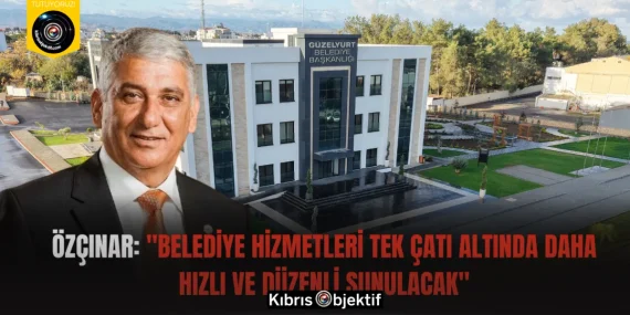 Özçınar: “Belediye Hizmetleri Tek Çatı Altında Daha Hızlı ve Düzenli Sunulacak”