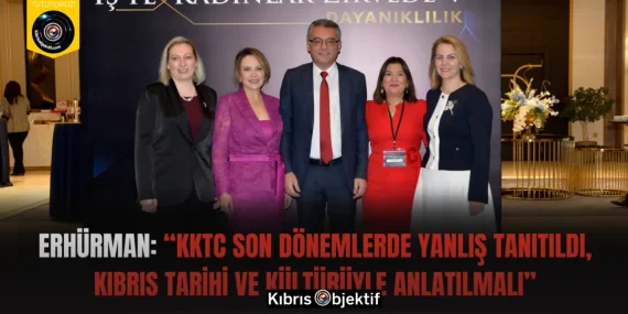 Erhürman: “KKTC son dönemlerde yanlış tanıtıldı, Kıbrıs tarihi ve kültürüyle anlatılmalı”