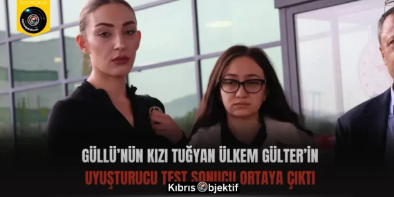 Güllü’nün Kızı Tuğyan Ülkem Gülter’in Uyuşturucu Test Sonucu Ortaya Çıktı