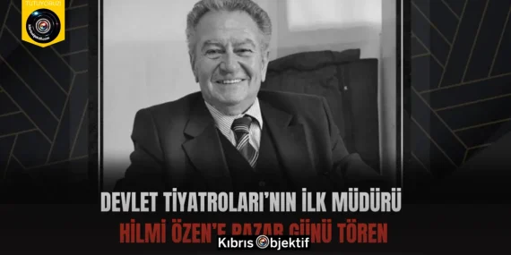 Devlet Tiyatroları’nın İlk Müdürü Hilmi Özen’e Pazar Günü Tören