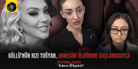 Güllü’nün kızı Tuğyan, annesini öldürme suçlamasıyla tutuklandı