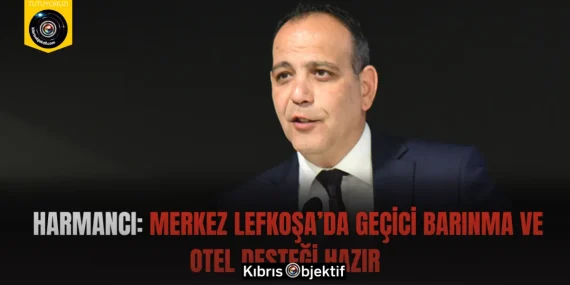 Harmancı: Merkez Lefkoşa’da Geçici Barınma ve Otel Desteği Hazır