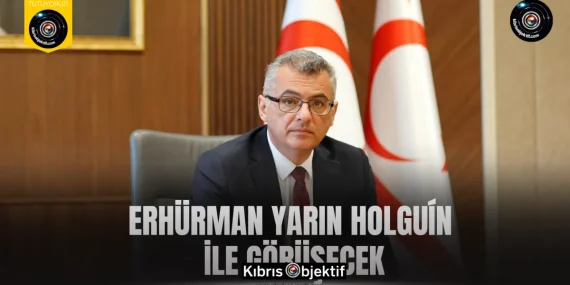 Erhürman yarın Holguín ile görüşecek