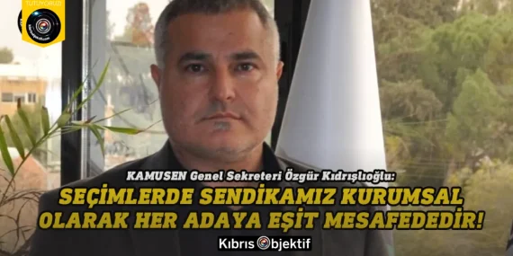 Kıdrışlıoğlu: Seçimlerde sendikamız kurumsal olarak her adaya eşit mesafededir!