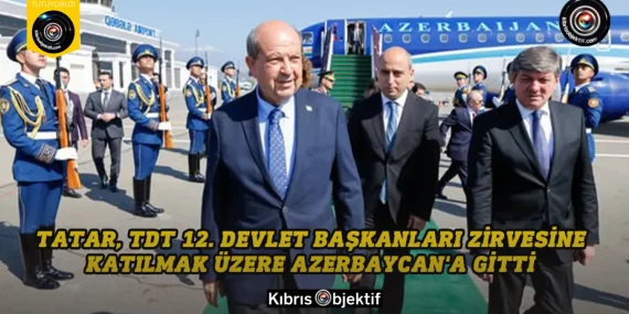 Tatar, TDT 12. Devlet Başkanları zirvesine katılmak üzere Azerbaycan’a gitti