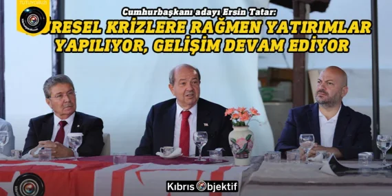 Tatar: Küresel krizlere rağmen yatırımlar yapılıyor, gelişim devam ediyor