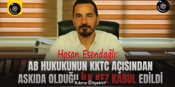 Esendağlı: AB Hukukunun KKTC açısından askıda olduğu ilk kez kabul edildi