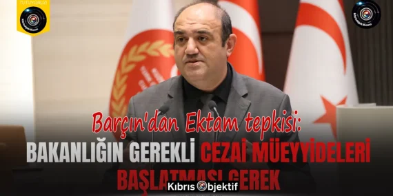 Barçın’dan Ektam tepkisi: Bakanlığın gerekli cezai müeyyideleri başlatması gerek