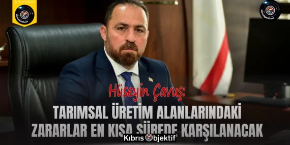 Çavuş: Tarımsal üretim alanlarındaki zararlar en kısa sürede karşılanacak