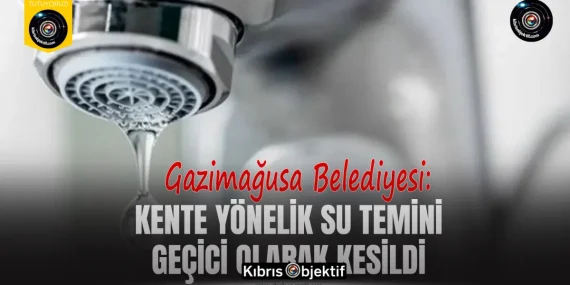 Gazimağusa Belediyesi: Kente yönelik su temini geçici olarak kesildi