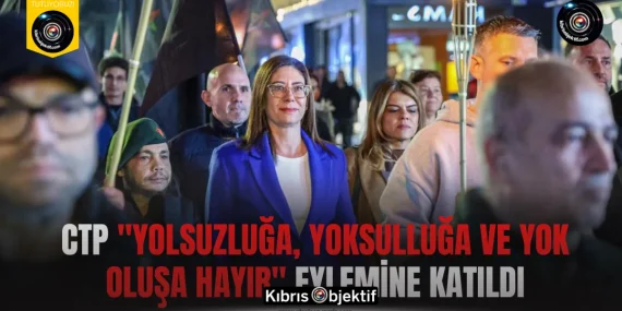 CTP “Yolsuzluğa, Yoksulluğa ve Yok Oluşa Hayır” eylemine katılarak destek verdi