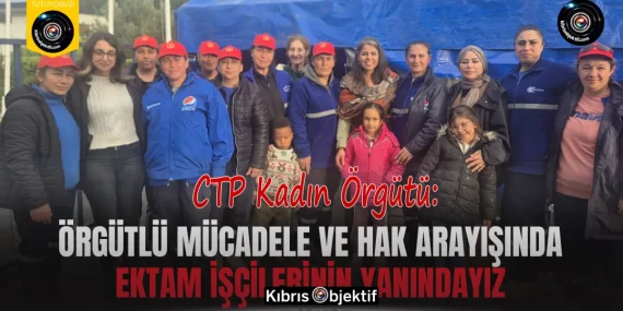 CTP Kadın Örgütü’nden EKTAM Kıbrıs Ltd. çalışanlarına destek…