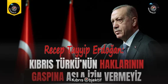 Erdoğan: Kıbrıs Türkü’nün haklarının gaspına asla izin vermeyiz