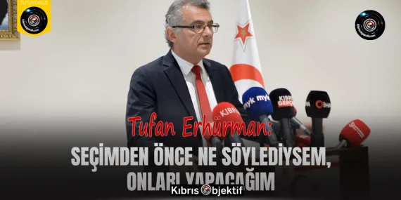 Erhürman: Seçimden önce ne söylediysem, onları yapacağım