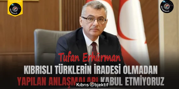 Erhürman: Kıbrıslı Türklerin iradesi olmadan yapılan anlaşmaları kabul etmiyoruz