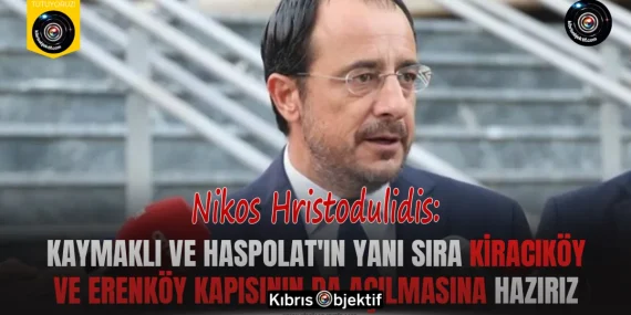 Hristodulidis: Kaymaklı ve Haspolat’ın yanı sıra Kiracıköy ve Erenköy kapısının da açılmasına hazırız
