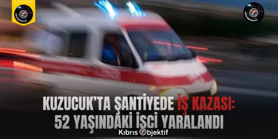 Kuzucuk’ta şantiyede iş kazası: 52 yaşındaki işçi yaralandı