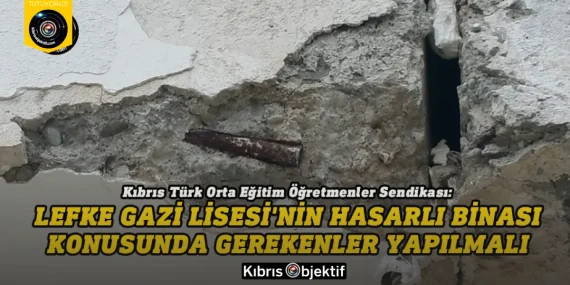 KTOEÖS: Lefke Gazi Lisesi’nin hasarlı binası konusunda gerekenler bir an önce yapılmalı