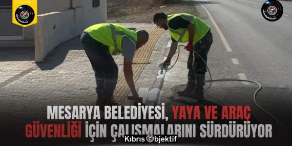Mesarya Belediyesi, yaya ve araç güvenliği için çalışmalarını sürdürüyor