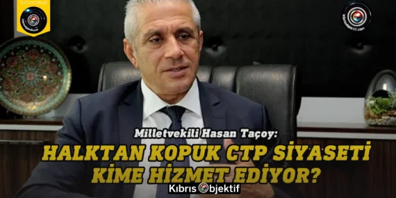Taçoy: Halktan kopuk CTP siyaseti kime hizmet ediyor?