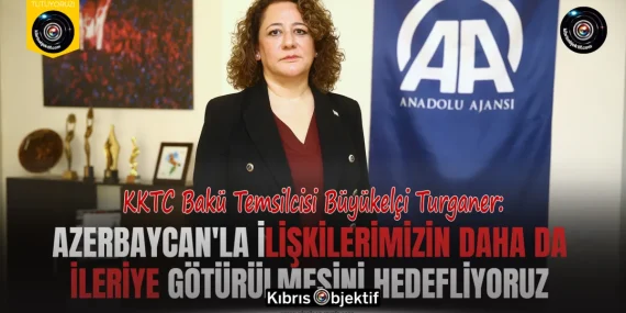 Turganer: Azerbaycan’la ilişkilerimizin daha da ileriye götürülmesini hedefliyoruz