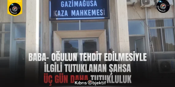 Baba- oğulun tehdit edilmesiyle ilgili tutuklanan şahsa üç gün daha tutukluluk