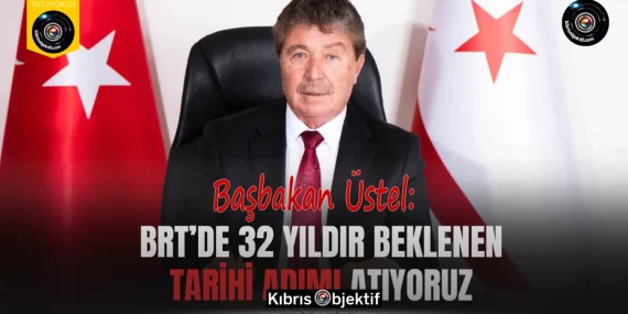 Üstel: BRT’de 32 yıldır beklenen tarihi adımı atıyoruz