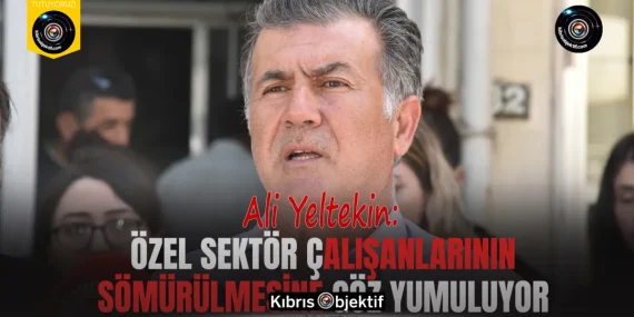 Yeltekin: Özel sektör çalışanlarının sömürülmesine göz yumuluyor
